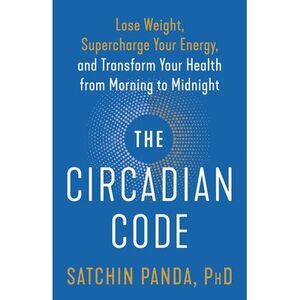 The Circadian Code: Lose Weight, Supercharge Your Energy, and Transform Your Hea
